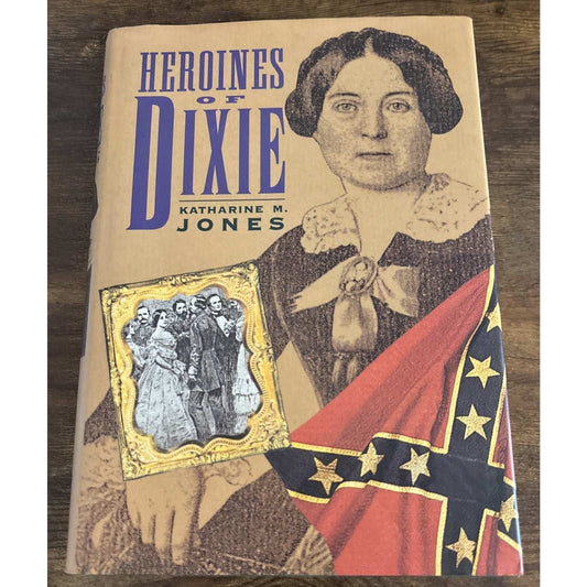 HEROINES OF DIXIE by KATHARINE M JONES Confederate Women Tell Their Story of War