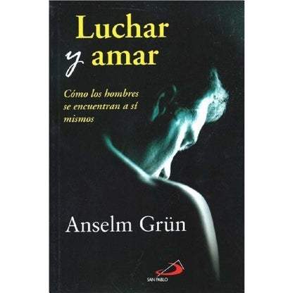Luchar y amar: Cómo los hombres se encuentran a sí mismos Anselm Grün Spanish Ed