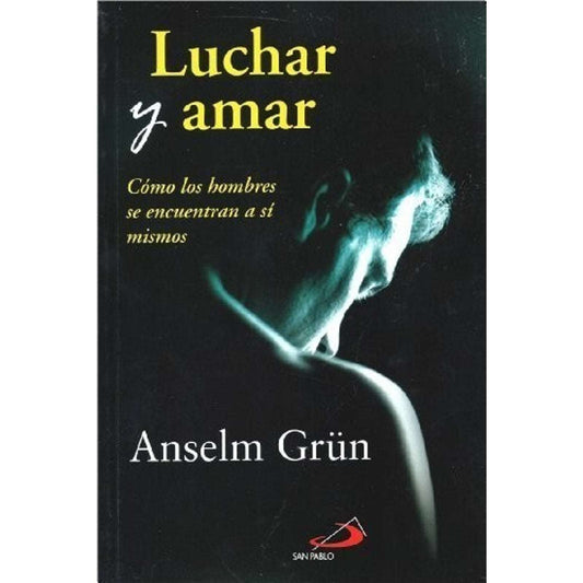 Luchar y amar: Cómo los hombres se encuentran a sí mismos Anselm Grün Spanish Ed
