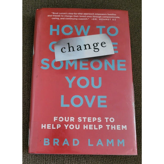 How to Change Someone You Love : Four Steps to Help You Help Them by Brad Lamm (